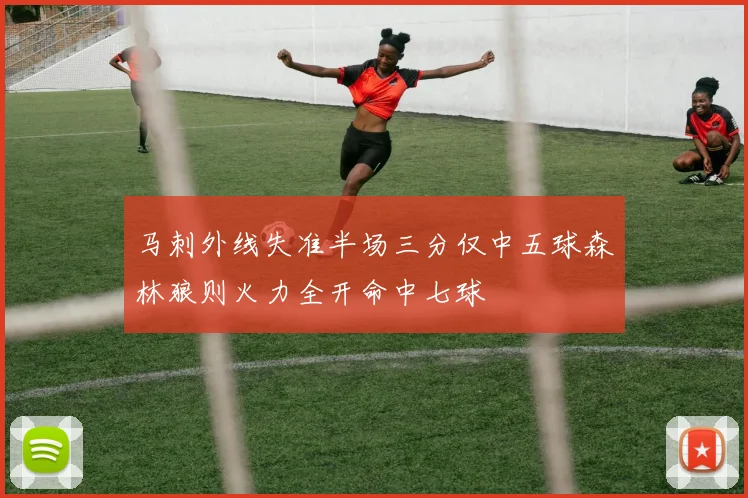 马刺外线失准半场三分仅中五球森林狼则火力全开命中七球
