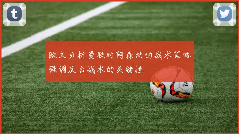 欧文分析曼联对阿森纳的战术策略强调反击战术的关键性